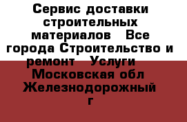 Сервис доставки строительных материалов - Все города Строительство и ремонт » Услуги   . Московская обл.,Железнодорожный г.